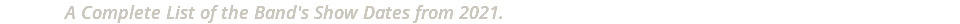 A Complete List of the Band's Show Dates from 2021.